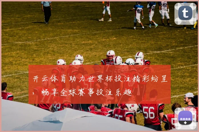 开云体育助力世界杯投注精彩纷呈，畅享全球赛事投注乐趣